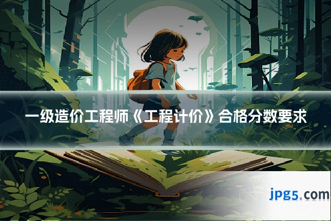 一级造价工程师《工程计价》合格分数要求