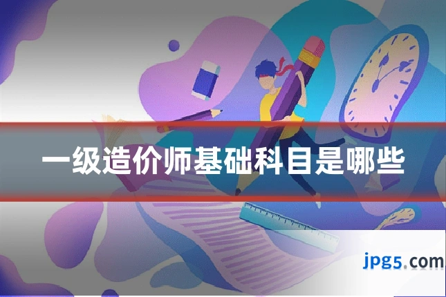 一级造价师基础科目是哪些