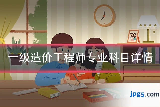 一级造价工程师专业科目详情