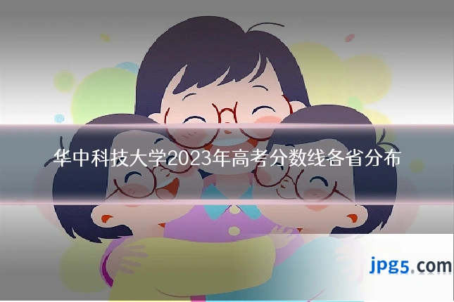 华中科技大学2023年高考分数线各省分布