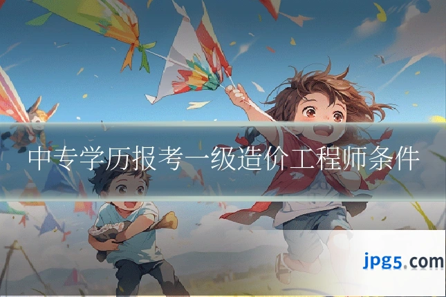中专学历报考一级造价工程师条件
