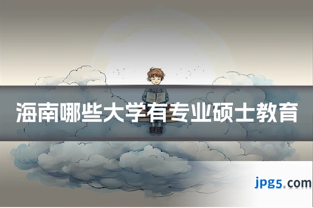 海南哪些大学有专业硕士教育