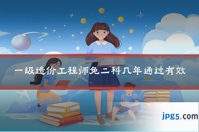 一级造价工程师免二科几年通过有效