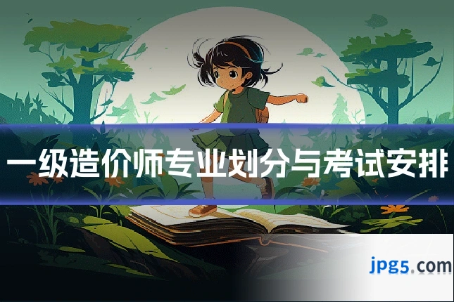 一级造价师专业划分与考试安排
