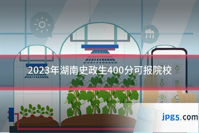 2023年湖南史政生400分可报院校