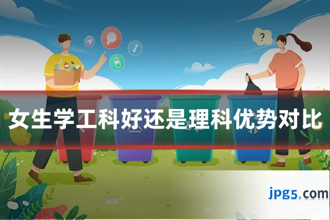 女生学工科好还是理科优势对比