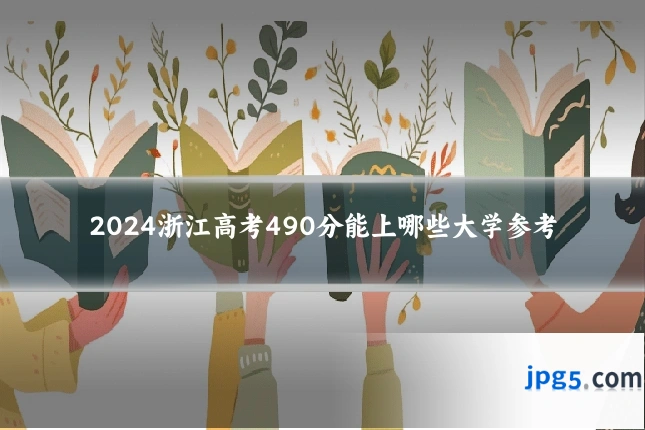 2024浙江高考490分能上哪些大学参考