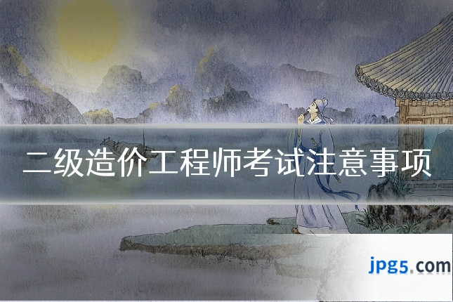 二级造价工程师考试注意事项