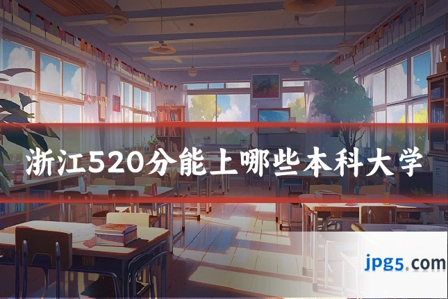 浙江520分能上哪些本科大学