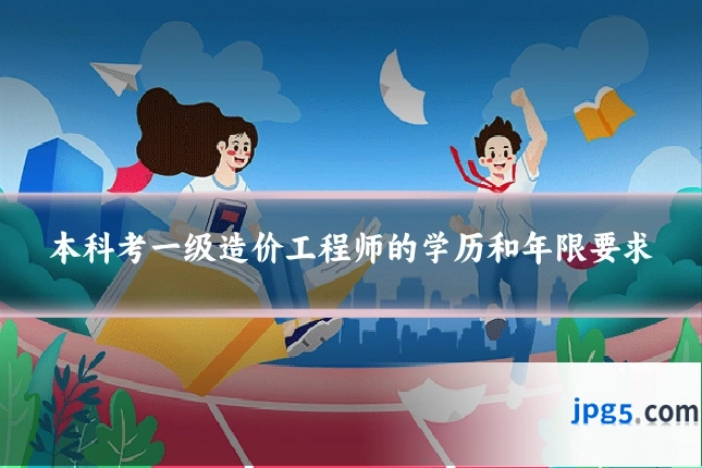 本科考一级造价工程师的学历和年限要求