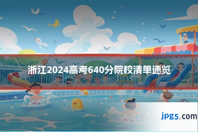 浙江2024高考640分院校清单速览