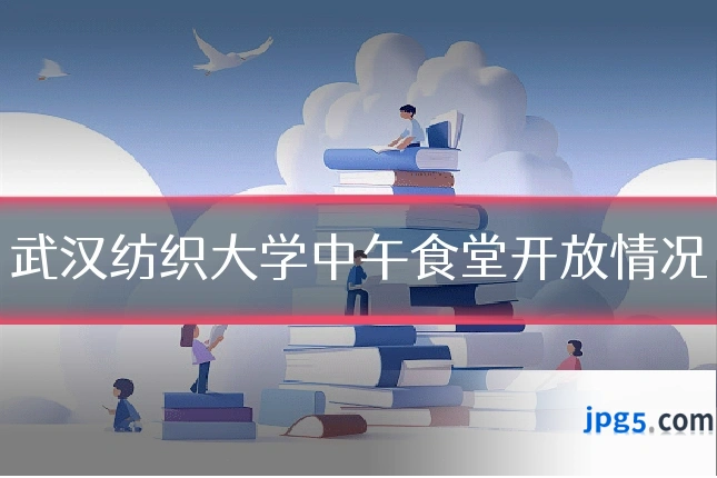 武汉纺织大学中午食堂开放情况