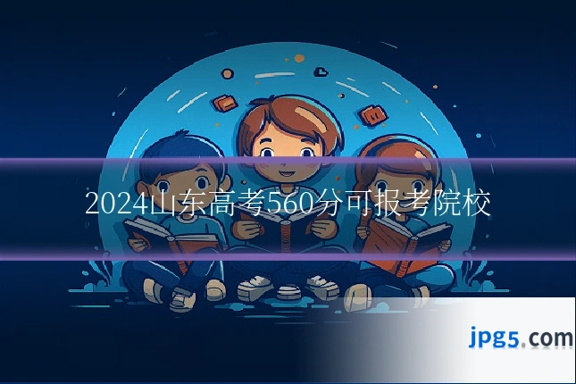2024山东高考560分可报考院校