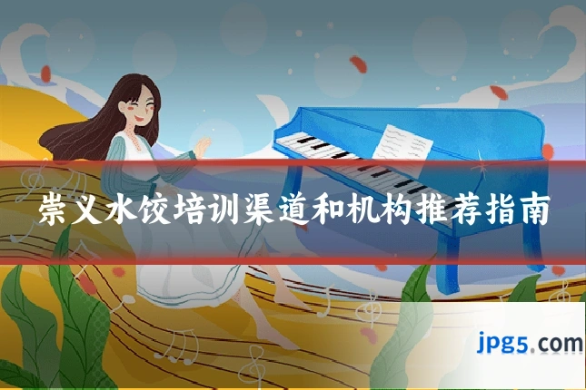 崇义水饺培训渠道和机构推荐指南