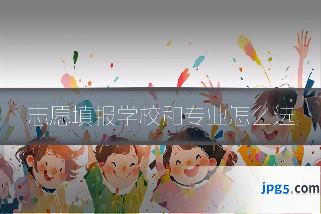 志愿填报学校和专业怎么选
