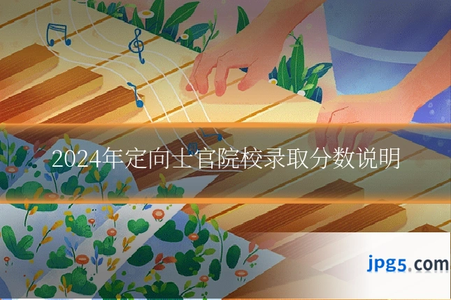2024年定向士官院校录取分数说明
