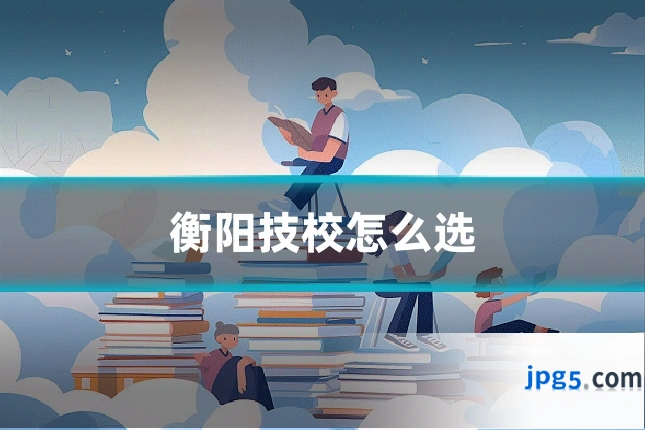 衡阳技校怎么选