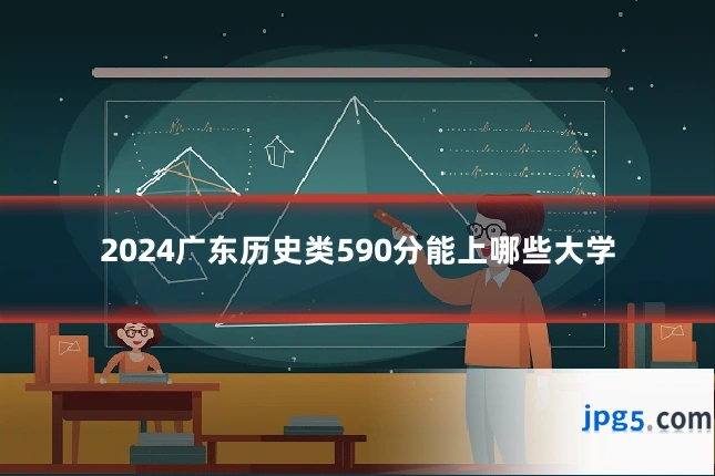2024广东历史类590分能上哪些大学