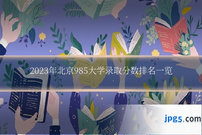 2023年北京985大学录取分数排名一览
