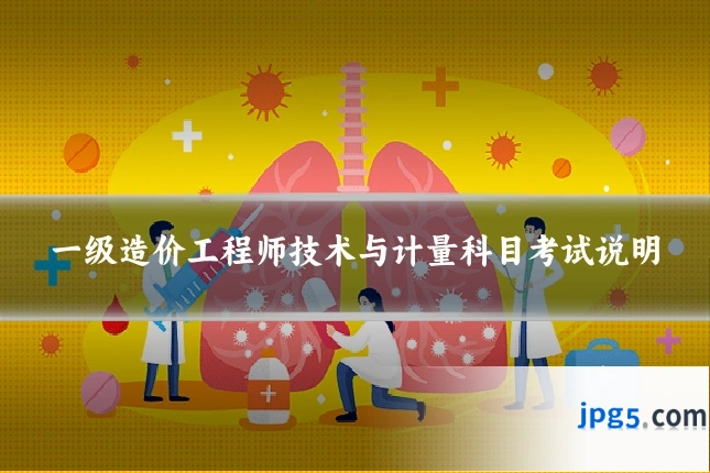 一级造价工程师技术与计量科目考试说明