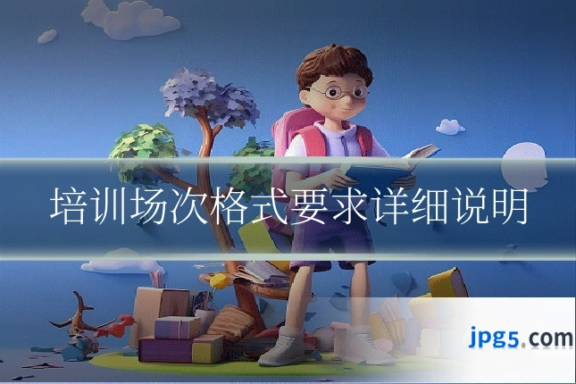 培训场次格式要求详细说明