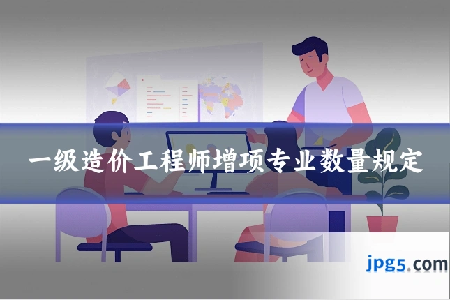 一级造价工程师增项专业数量规定