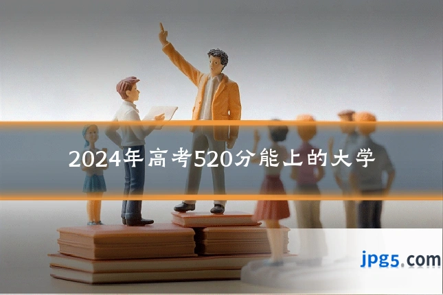 2024年高考520分能上的大学
