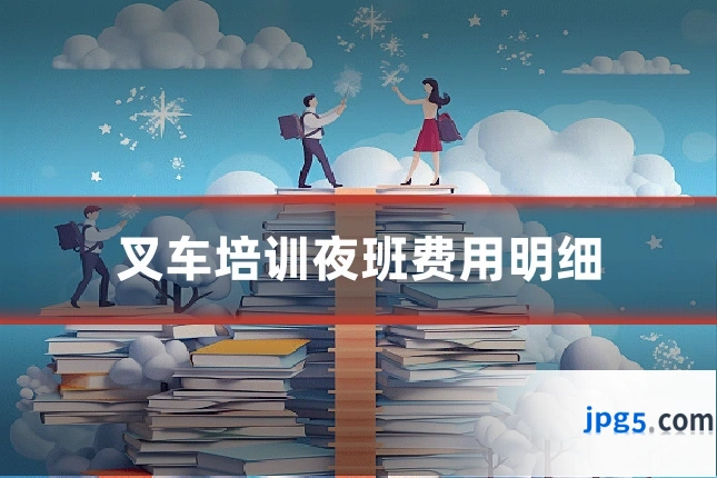 叉车培训夜班费用明细