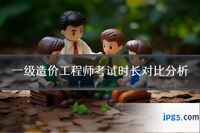 一级造价工程师考试时长对比分析