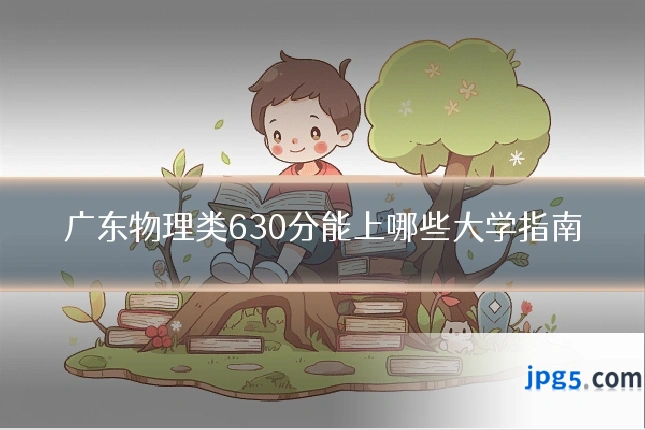 广东物理类630分能上哪些大学指南