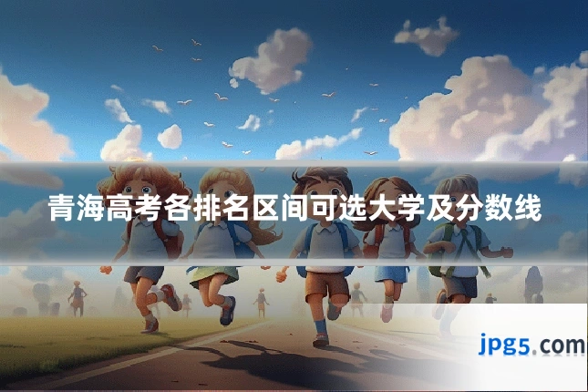 青海高考各排名区间可选大学及分数线