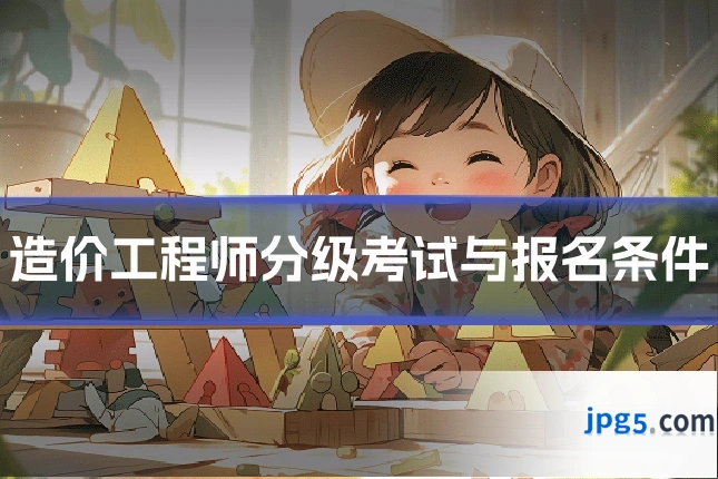 造价工程师分级考试与报名条件