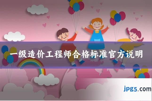 一级造价工程师合格标准官方说明