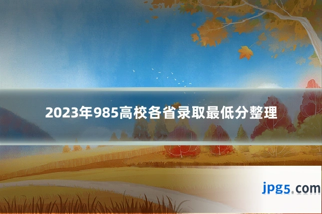 2023年985高校各省录取最低分整理