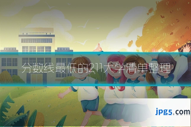 分数线最低的211大学清单整理