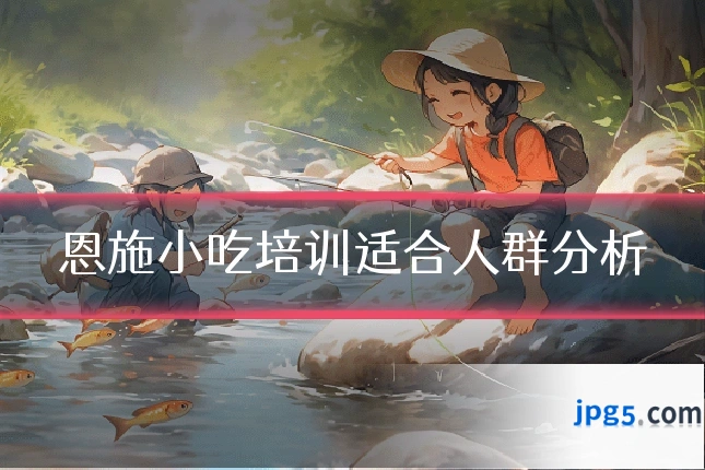 恩施小吃培训适合人群分析