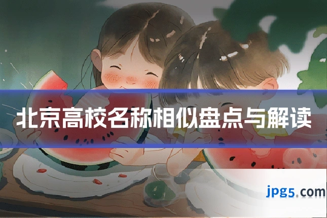 北京高校名称相似盘点与解读