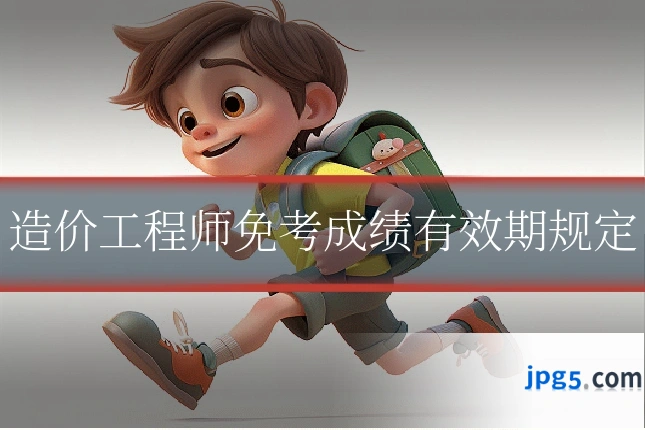 造价工程师免考成绩有效期规定