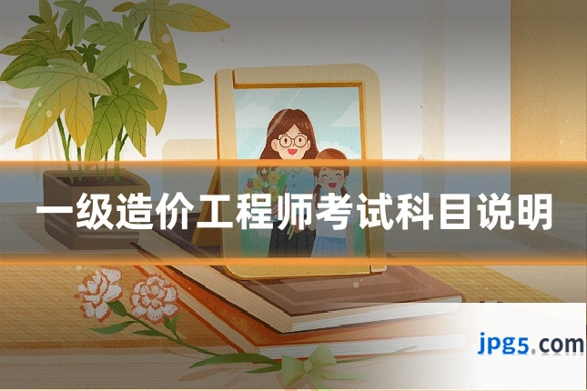 一级造价工程师考试科目说明