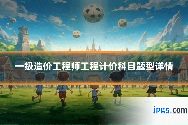 一级造价工程师工程计价科目题型详情