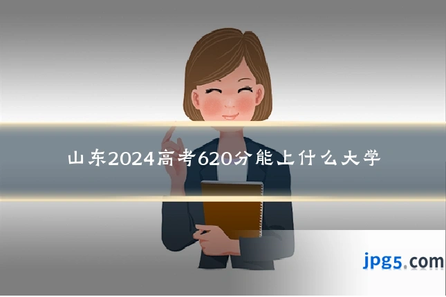 山东2024高考620分能上什么大学
