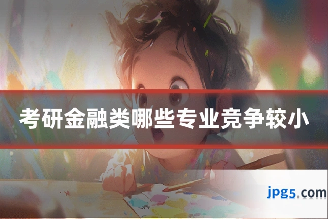 考研金融类哪些专业竞争较小