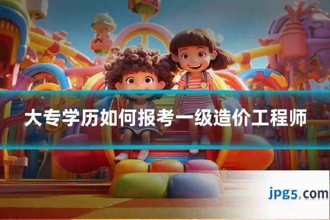 大专学历如何报考一级造价工程师