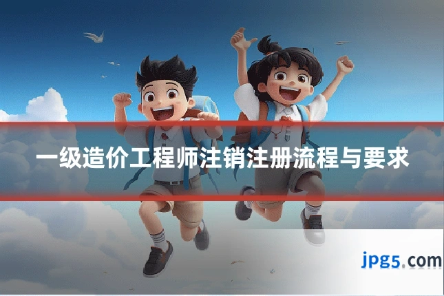 一级造价工程师注销注册流程与要求