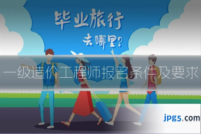 一级造价工程师报名条件及要求