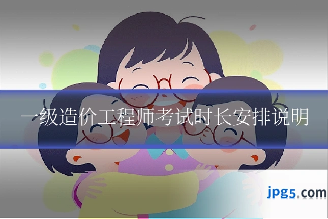 一级造价工程师考试时长安排说明