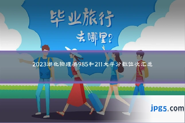2023湖北物理类985和211大学分数位次汇总