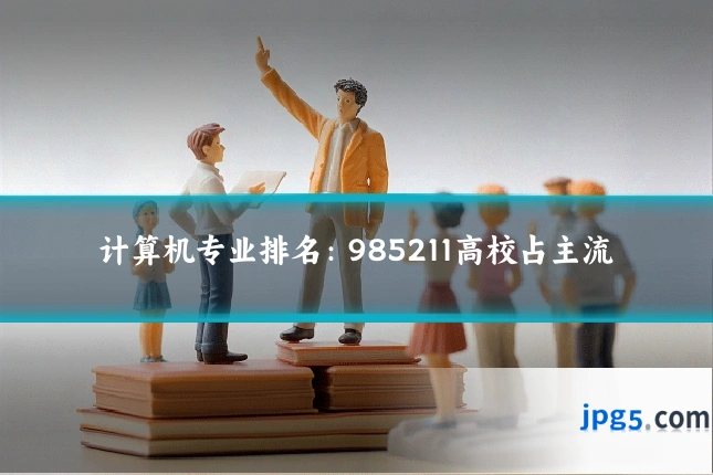 计算机专业排名:985211高校占主流