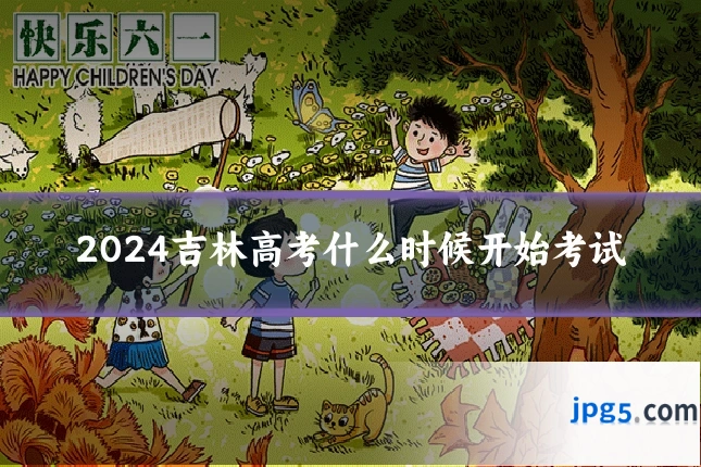 2024吉林高考什么时候开始考试