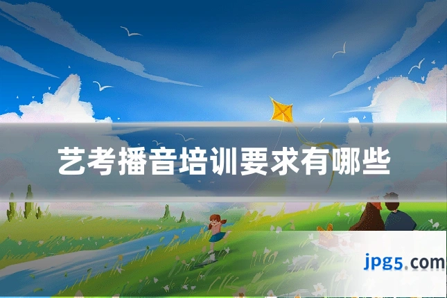 艺考播音培训要求有哪些